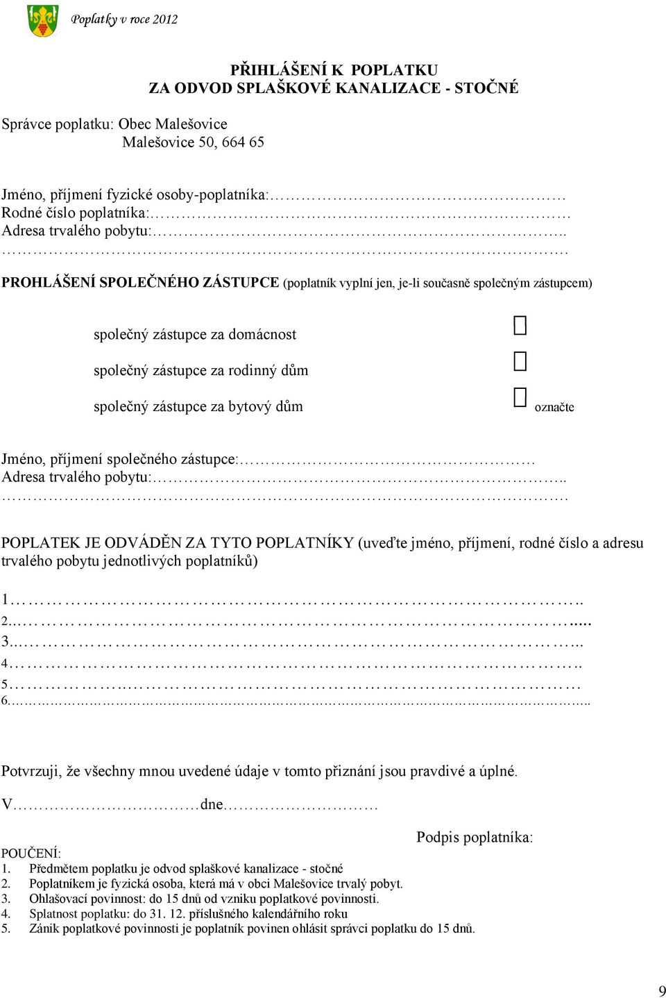 .. PROHLÁŠENÍ SPOLEČNÉHO ZÁSTUPCE (poplatník vyplní jen, je-li současně společným zástupcem) společný zástupce za domácnost společný zástupce za rodinný dům společný zástupce za bytový dům označte