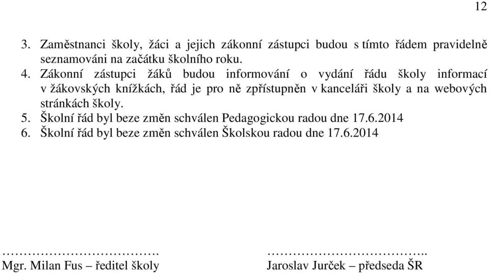 Zákonní zástupci žáků budou informování o vydání řádu školy informací v žákovských knížkách, řád je pro ně zpřístupněn v