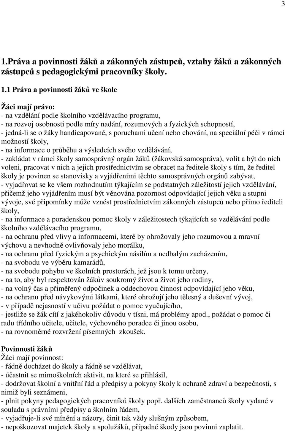 možností školy, - na informace o průběhu a výsledcích svého vzdělávání, - zakládat v rámci školy samosprávný orgán žáků (žákovská samospráva), volit a být do nich voleni, pracovat v nich a jejich