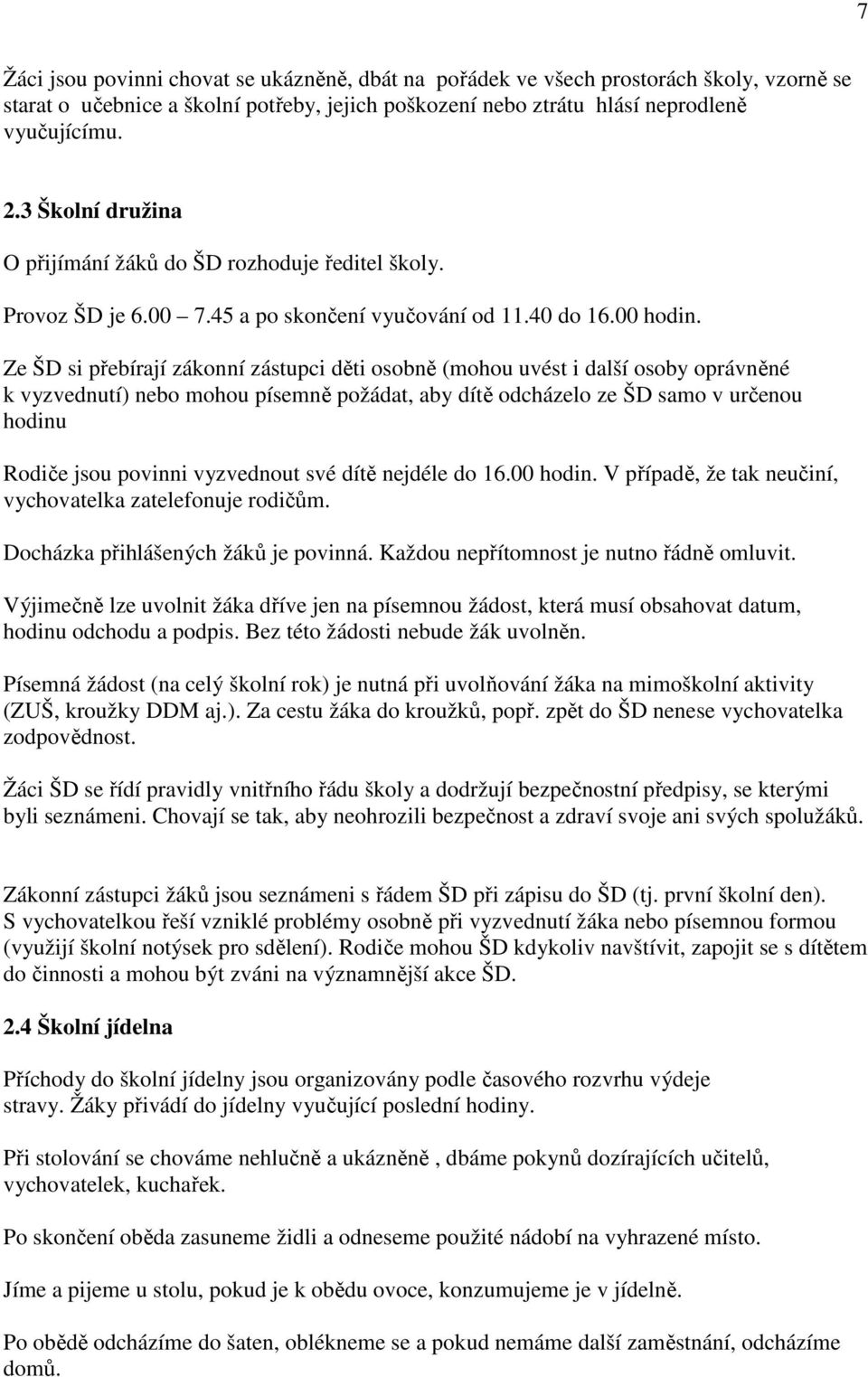 Ze ŠD si přebírají zákonní zástupci děti osobně (mohou uvést i další osoby oprávněné k vyzvednutí) nebo mohou písemně požádat, aby dítě odcházelo ze ŠD samo v určenou hodinu Rodiče jsou povinni