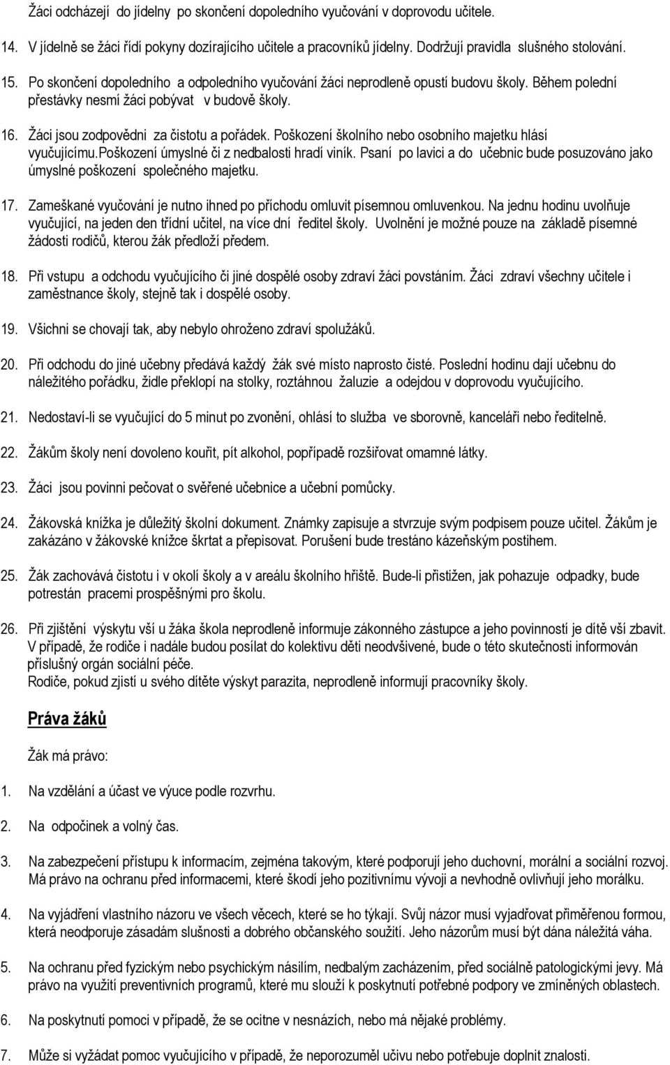 Poškození školního nebo osobního majetku hlásí vyučujícímu.poškození úmyslné či z nedbalosti hradí viník. Psaní po lavici a do učebnic bude posuzováno jako úmyslné poškození společného majetku. 17.