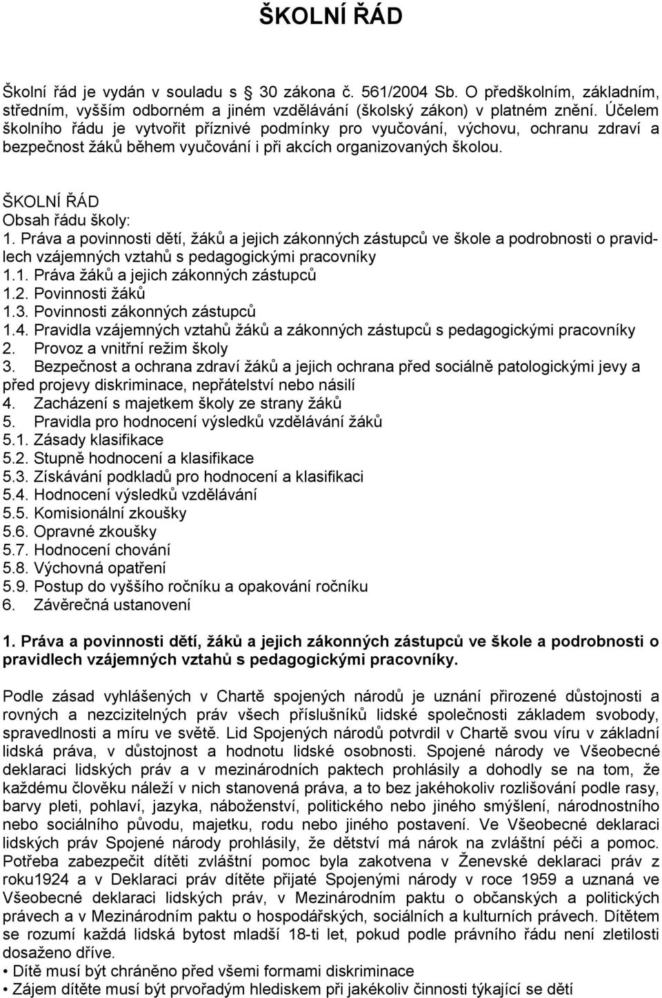 Práva a povinnosti dětí, žáků a jejich zákonných zástupců ve škole a podrobnosti o pravidlech vzájemných vztahů s pedagogickými pracovníky 1.1. Práva žáků a jejich zákonných zástupců 1.2.