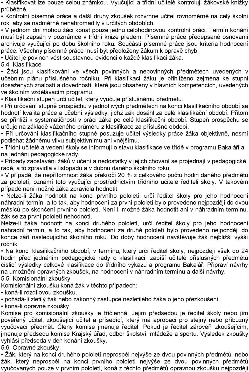 V jednom dni mohou žáci konat pouze jednu celohodinovou kontrolní práci. Termín konání musí být zapsán v poznámce v třídní knize předem.