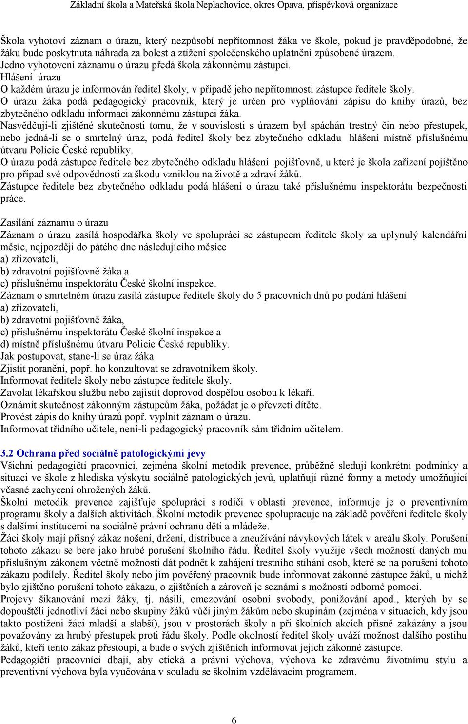 O úrazu žáka podá pedagogický pracovník, který je určen pro vyplňování zápisu do knihy úrazů, bez zbytečného odkladu informaci zákonnému zástupci žáka.