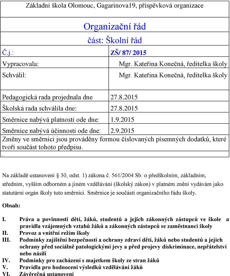 2015 Směrnice nabývá účinnosti ode dne: 2.9.2015 Změny ve směrnici jsou prováděny formou číslovaných písemných dodatků, které tvoří součást tohoto předpisu.. Na základě ustanovení 30, odst.