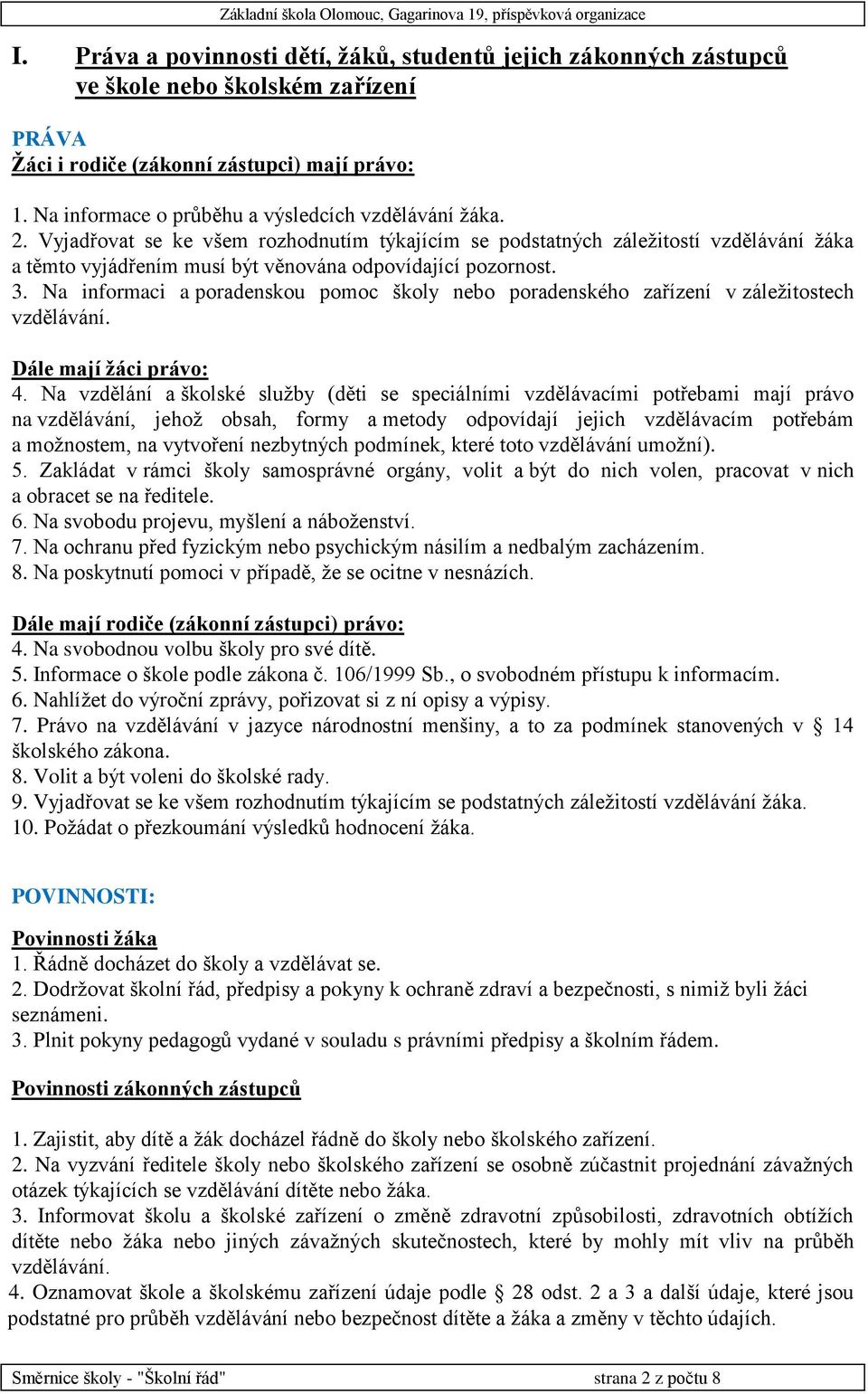 Vyjadřovat se ke všem rozhodnutím týkajícím se podstatných záležitostí vzdělávání žáka a těmto vyjádřením musí být věnována odpovídající pozornost. 3.