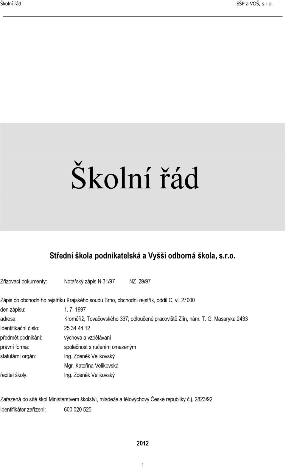 Masaryka 2433 Identifikační číslo: 25 34 44 12 předmět podnikání: výchova a vzdělávaní právní forma: společnost s ručením omezeným statutární orgán: Ing.