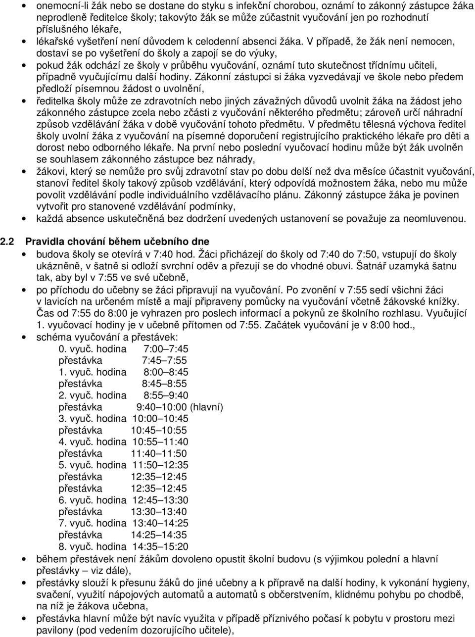 V případě, že žák není nemocen, dostaví se po vyšetření do školy a zapojí se do výuky, pokud žák odchází ze školy v průběhu vyučování, oznámí tuto skutečnost třídnímu učiteli, případně vyučujícímu