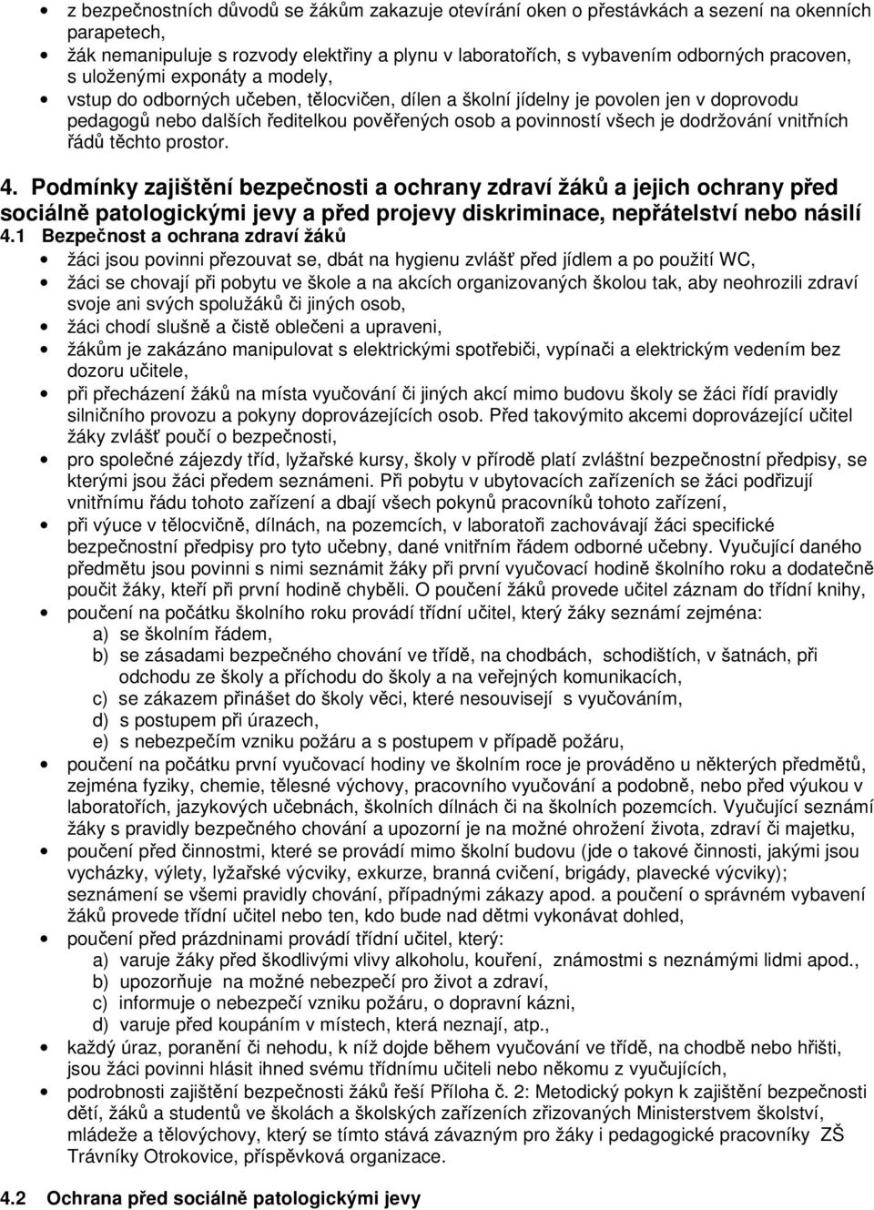 vnitřních řádů těchto prostor. 4. Podmínky zajištění bezpečnosti a ochrany zdraví žáků a jejich ochrany před sociálně patologickými jevy a před projevy diskriminace, nepřátelství nebo násilí 4.