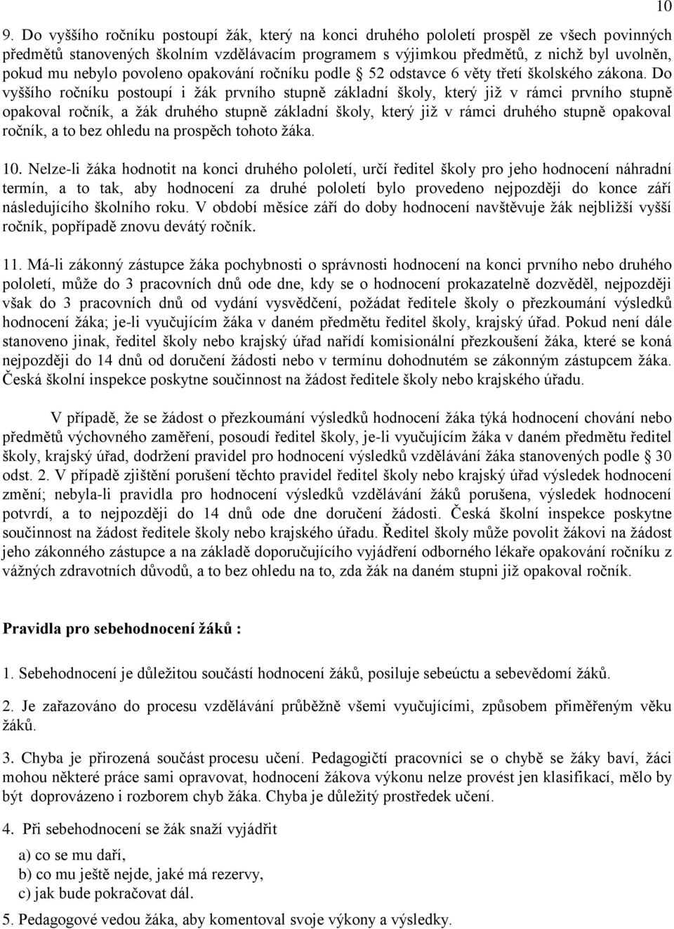 Do vyššího ročníku postoupí i žák prvního stupně základní školy, který již v rámci prvního stupně opakoval ročník, a žák druhého stupně základní školy, který již v rámci druhého stupně opakoval