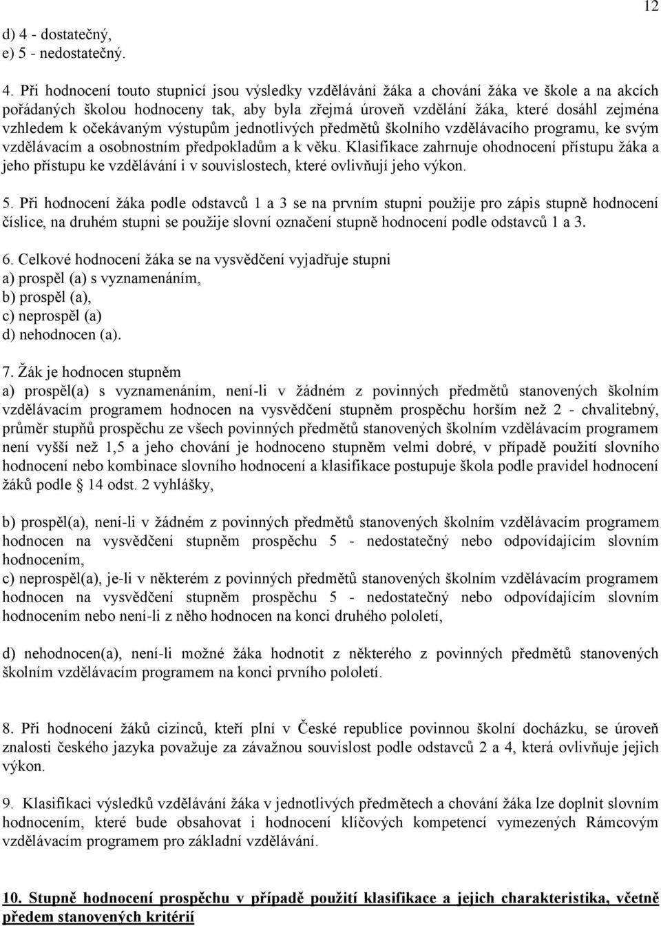 očekávaným výstupům jednotlivých předmětů školního vzdělávacího programu, ke svým vzdělávacím a osobnostním předpokladům a k věku.