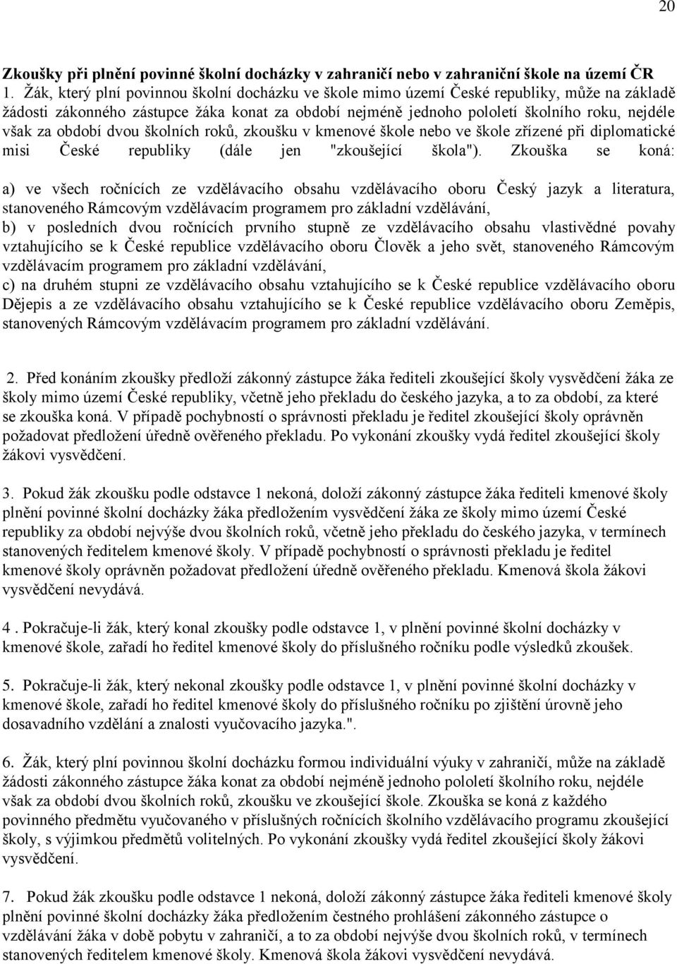 období dvou školních roků, zkoušku v kmenové škole nebo ve škole zřízené při diplomatické misi České republiky (dále jen "zkoušející škola").