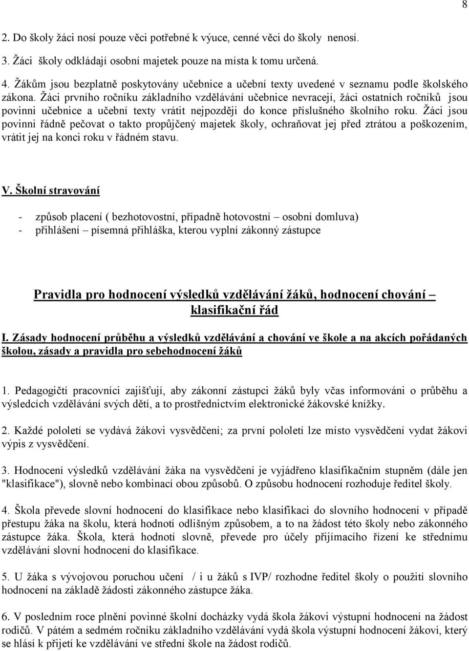 Žáci prvního ročníku základního vzdělávání učebnice nevracejí, žáci ostatních ročníků jsou povinni učebnice a učební texty vrátit nejpozději do konce příslušného školního roku.