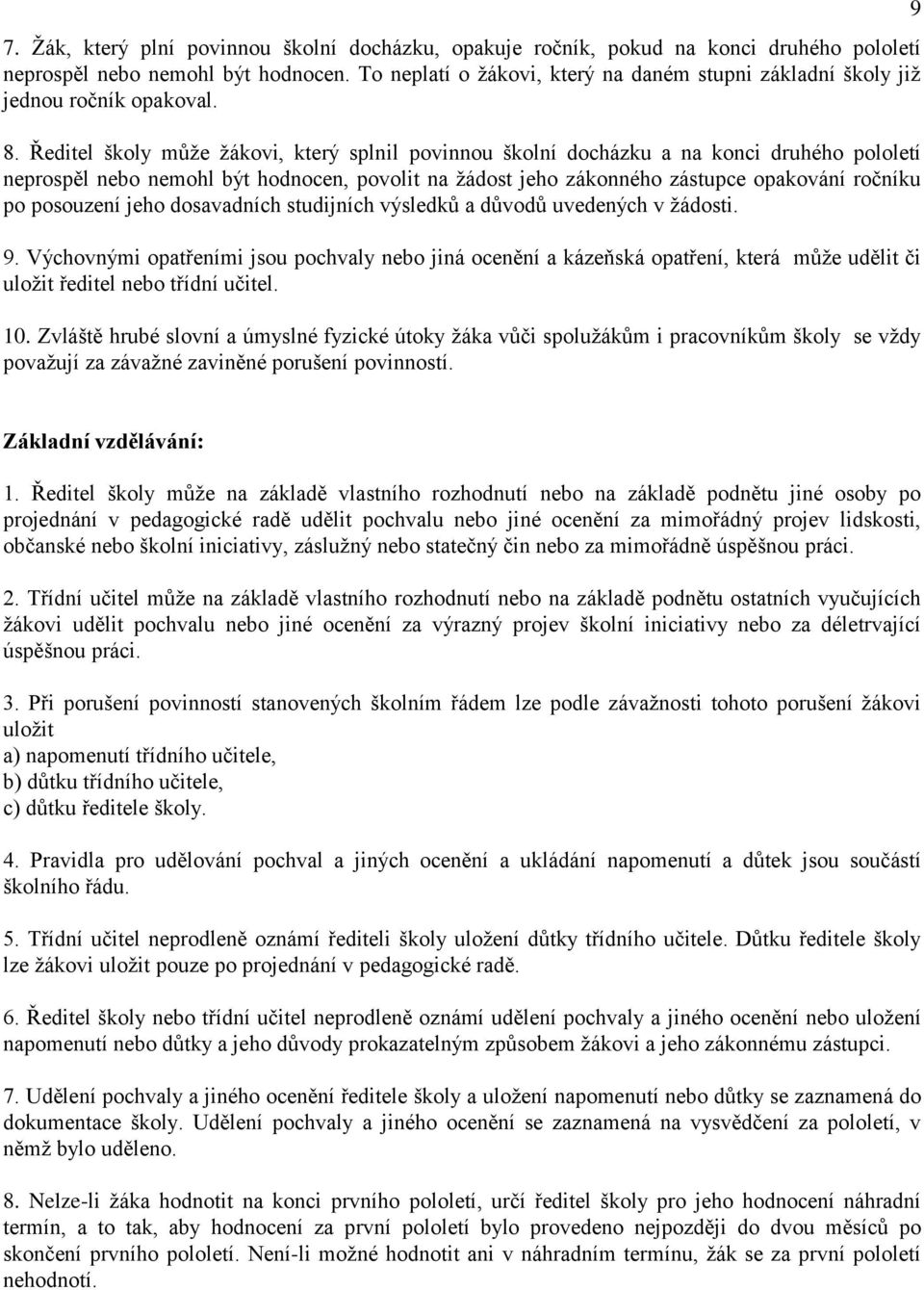 Ředitel školy může žákovi, který splnil povinnou školní docházku a na konci druhého pololetí neprospěl nebo nemohl být hodnocen, povolit na žádost jeho zákonného zástupce opakování ročníku po