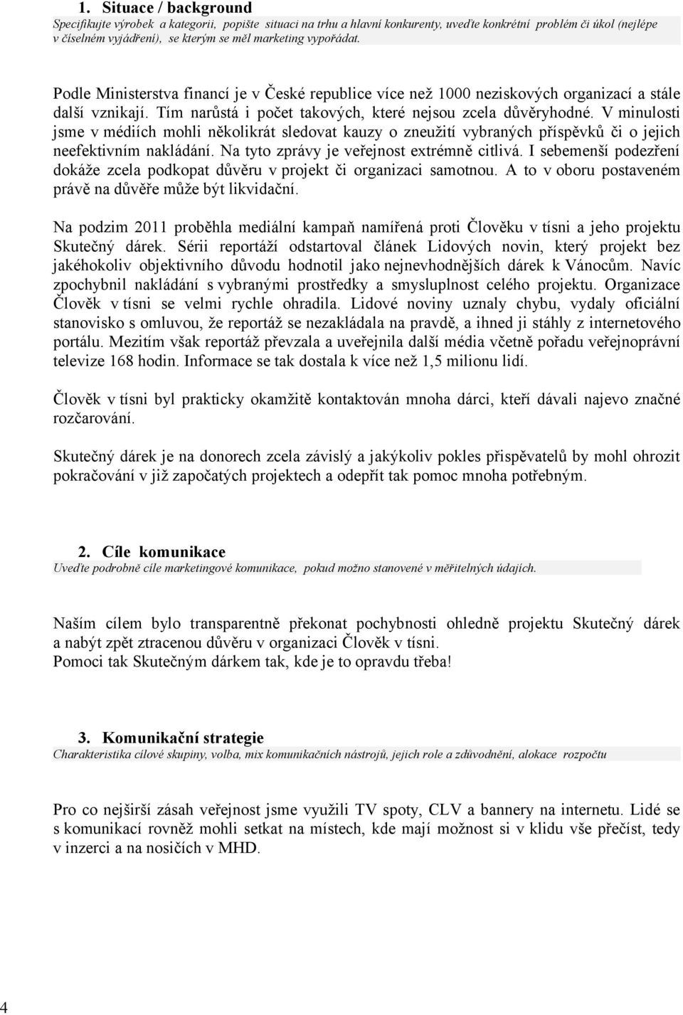 V minulosti jsme v médiích mohli několikrát sledovat kauzy o zneužití vybraných příspěvků či o jejich neefektivním nakládání. Na tyto zprávy je veřejnost extrémně citlivá.