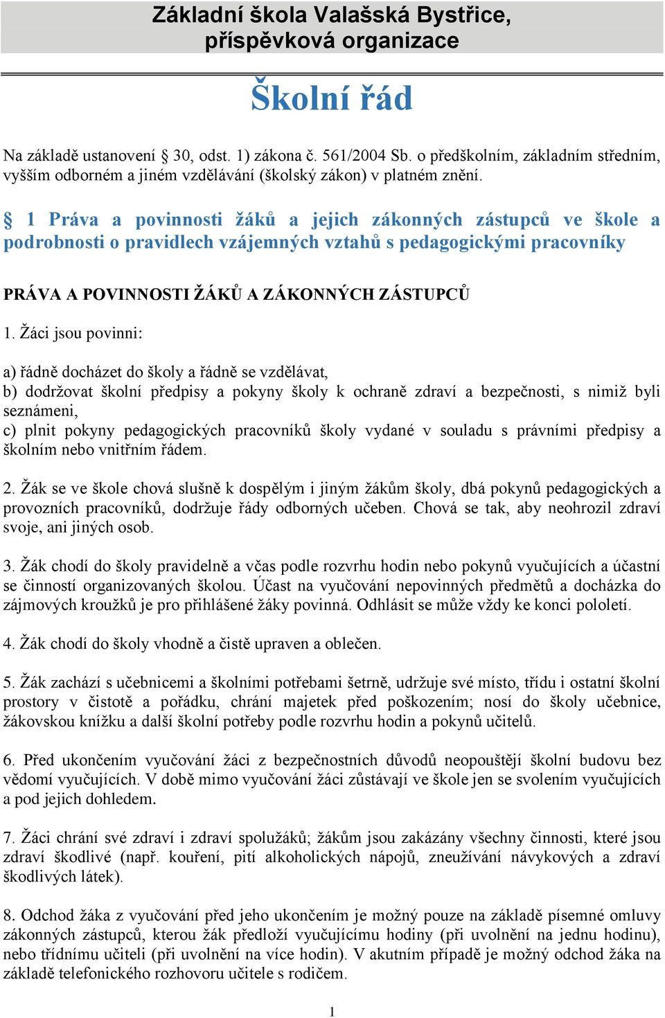 1 Práva a povinnosti žáků a jejich zákonných zástupců ve škole a podrobnosti o pravidlech vzájemných vztahů s pedagogickými pracovníky PRÁVA A POVINNOSTI ŽÁKŮ A ZÁKONNÝCH ZÁSTUPCŮ 1.