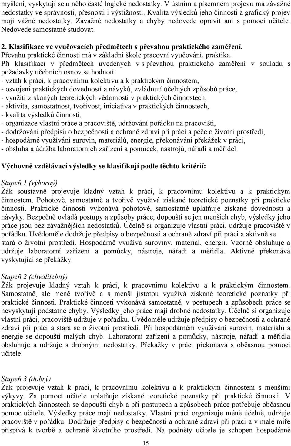 Klasifikace ve vyučovacích předmětech s převahou praktického zaměření. Převahu praktické činnosti má v základní škole pracovní vyučování, praktika.