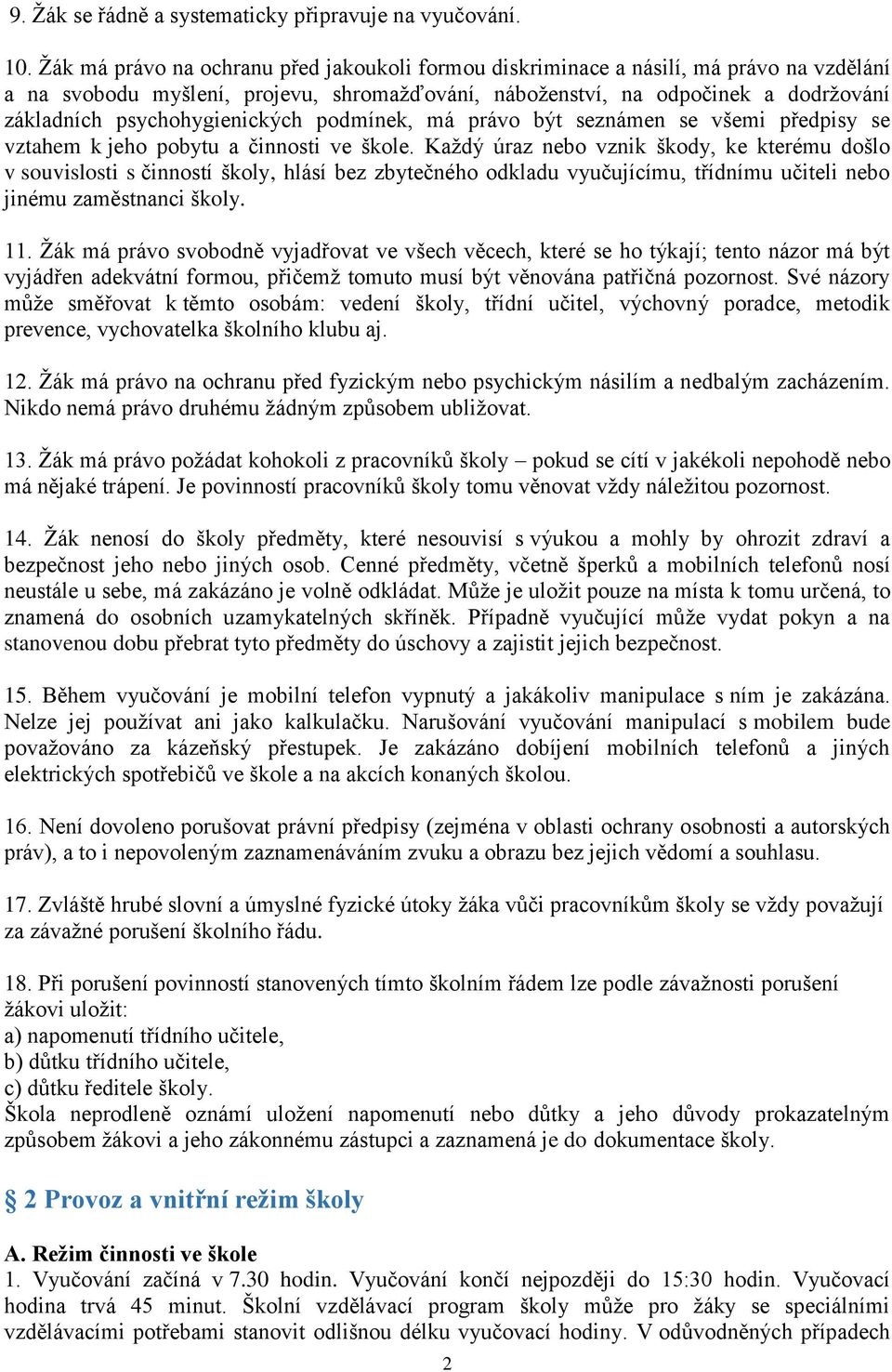 psychohygienických podmínek, má právo být seznámen se všemi předpisy se vztahem k jeho pobytu a činnosti ve škole.