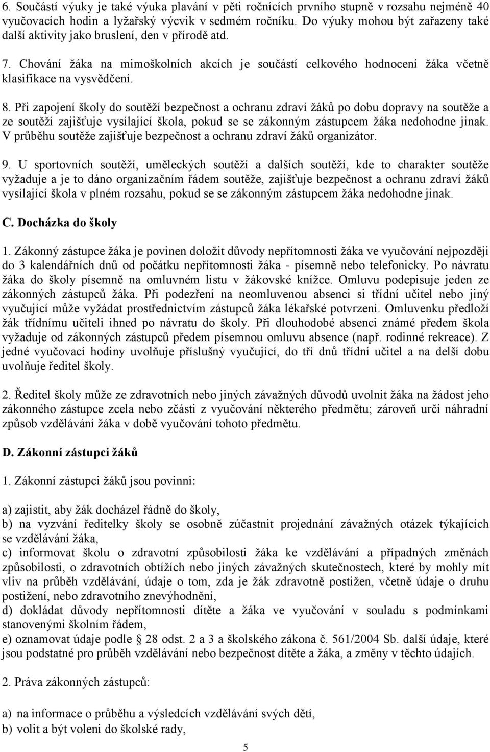 Při zapojení školy do soutěží bezpečnost a ochranu zdraví žáků po dobu dopravy na soutěže a ze soutěží zajišťuje vysílající škola, pokud se se zákonným zástupcem žáka nedohodne jinak.