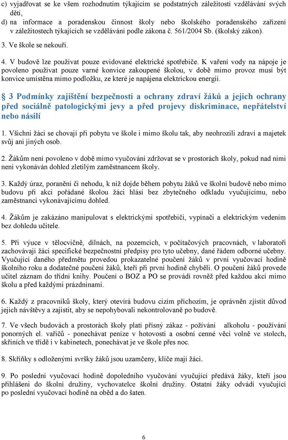 K vaření vody na nápoje je povoleno používat pouze varné konvice zakoupené školou, v době mimo provoz musí být konvice umístěna mimo podložku, ze které je napájena elektrickou energií.