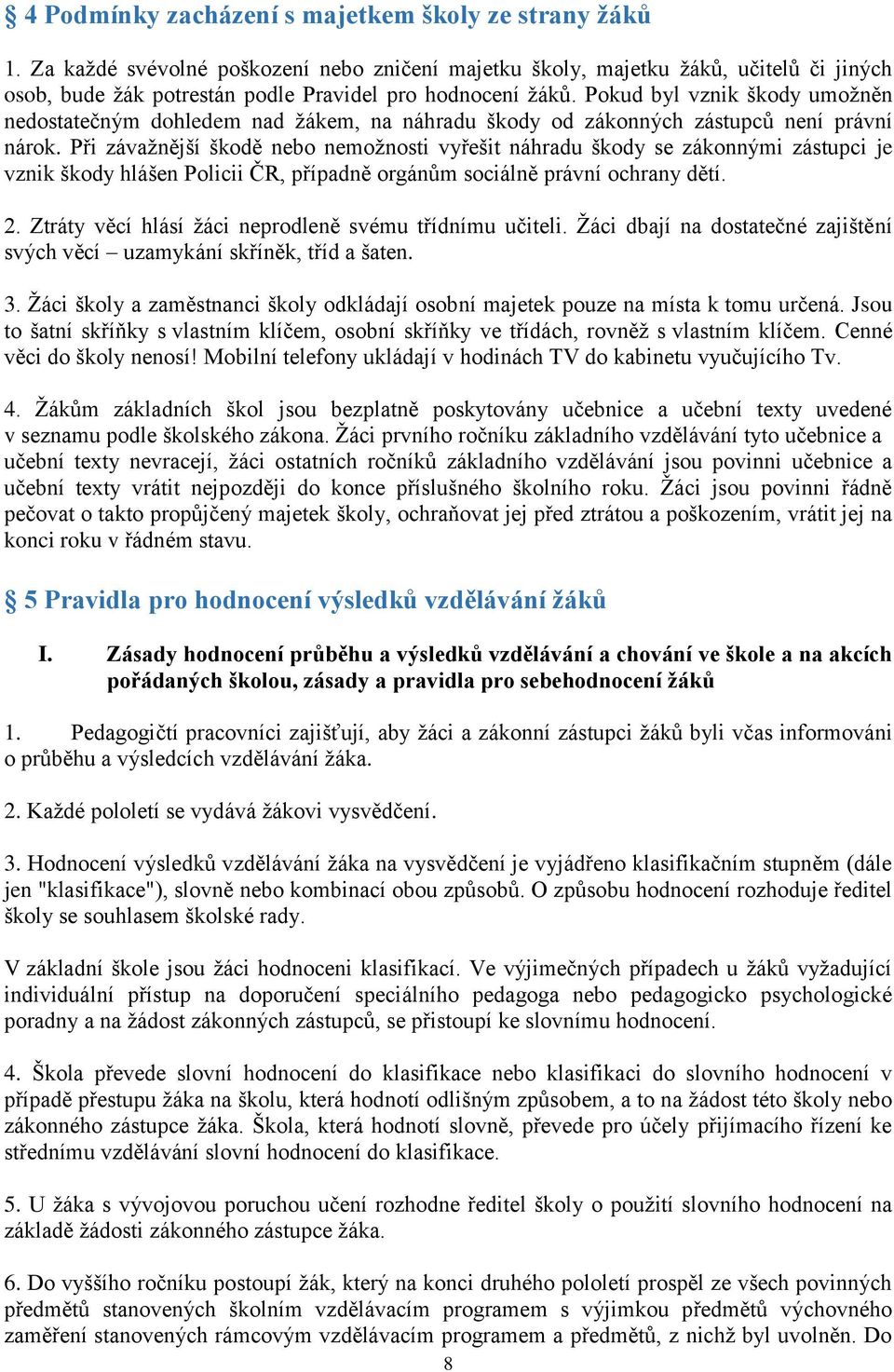 Pokud byl vznik škody umožněn nedostatečným dohledem nad žákem, na náhradu škody od zákonných zástupců není právní nárok.