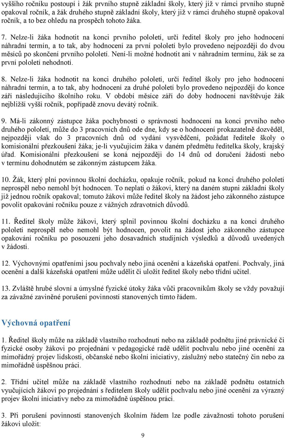 Nelze-li žáka hodnotit na konci prvního pololetí, určí ředitel školy pro jeho hodnocení náhradní termín, a to tak, aby hodnocení za první pololetí bylo provedeno nejpozději do dvou měsíců po skončení