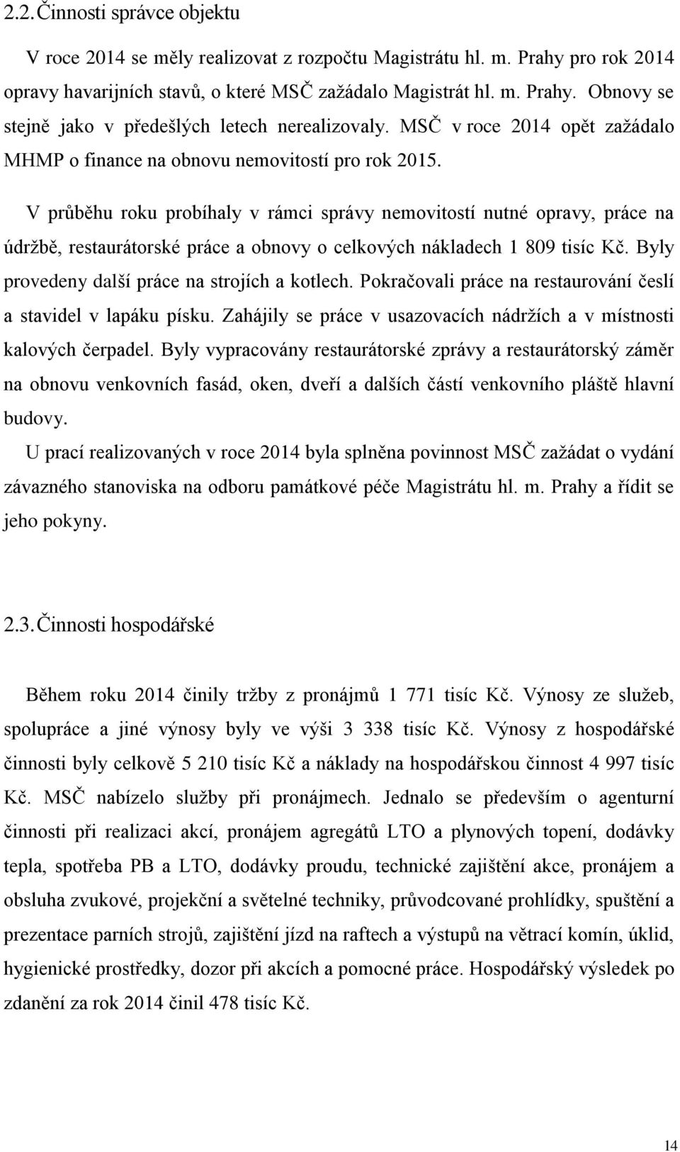 V průběhu roku probíhaly v rámci správy nemovitostí nutné opravy, práce na údržbě, restaurátorské práce a obnovy o celkových nákladech 1 809 tisíc Kč. Byly provedeny další práce na strojích a kotlech.