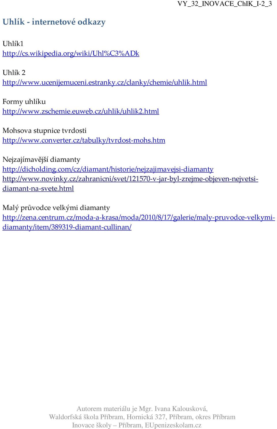 htm Nejzajímavější diamanty http://dicholding.com/cz/diamant/historie/nejzajimavejsi-diamanty http://www.novinky.
