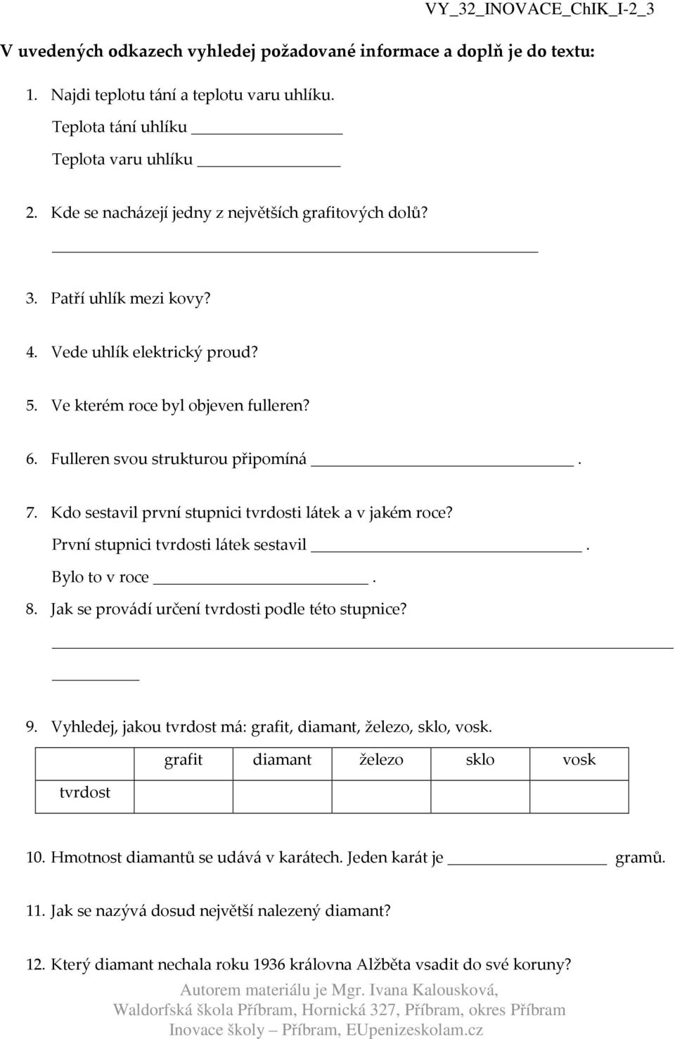 Kdo sestavil první stupnici tvrdosti látek a v jakém roce? První stupnici tvrdosti látek sestavil. Bylo to v roce. 8. Jak se provádí určení tvrdosti podle této stupnice? 9.