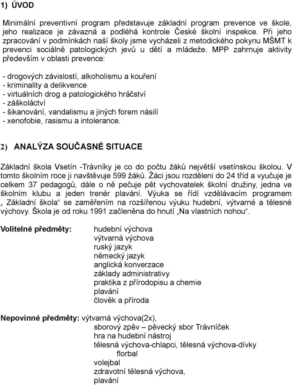 MPP zahrnuje aktivity především v oblasti prevence: - drogových závislostí, alkoholismu a kouření - kriminality a delikvence - virtuálních drog a patologického hráčství - záškoláctví - šikanování,