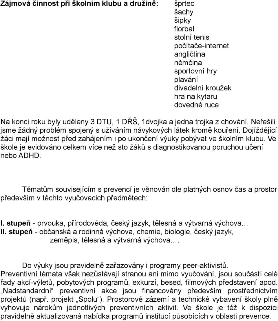 Dojíždějící žáci mají možnost před zahájením i po ukončení výuky pobývat ve školním klubu. Ve škole je evidováno celkem více než sto žáků s diagnostikovanou poruchou učení nebo ADHD.