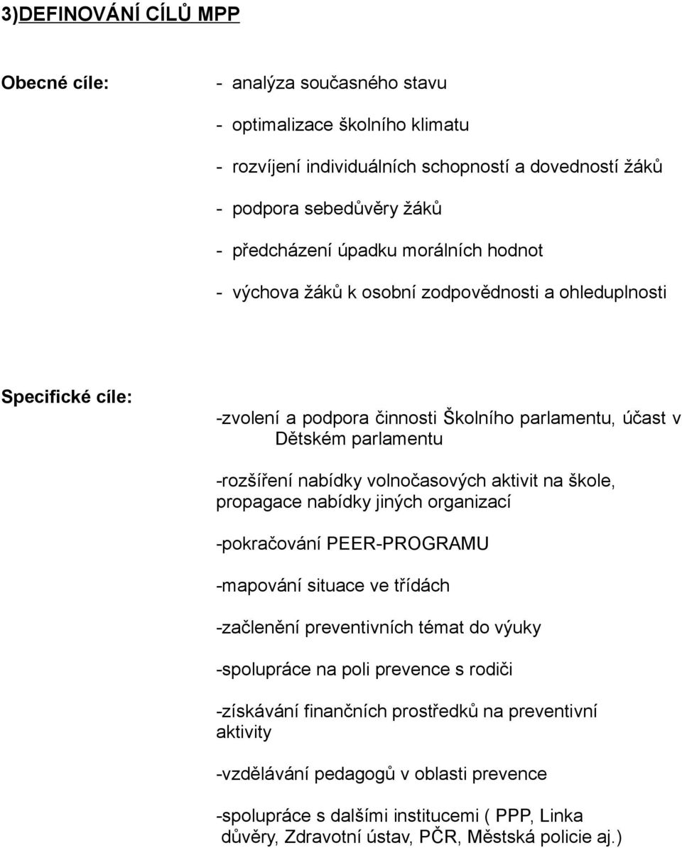 volnočasových aktivit na škole, propagace nabídky jiných organizací -pokračování PEER-PROGRAMU -mapování situace ve třídách -začlenění preventivních témat do výuky -spolupráce na poli prevence