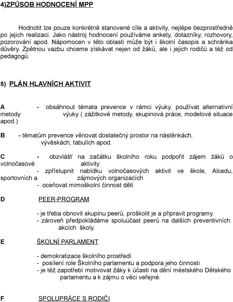 Zpětnou vazbu chceme získávat nejen od žáků, ale i jejich rodičů a též od pedagogů. 5) PLÁN HLAVNÍCH AKTIVIT A metody apod.