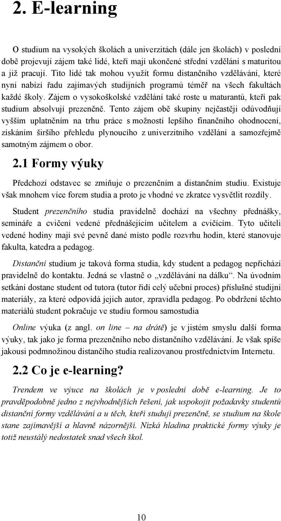 Zájem o vysokoškolské vzdělání také roste u maturantů, kteří pak studium absolvují prezenčně.