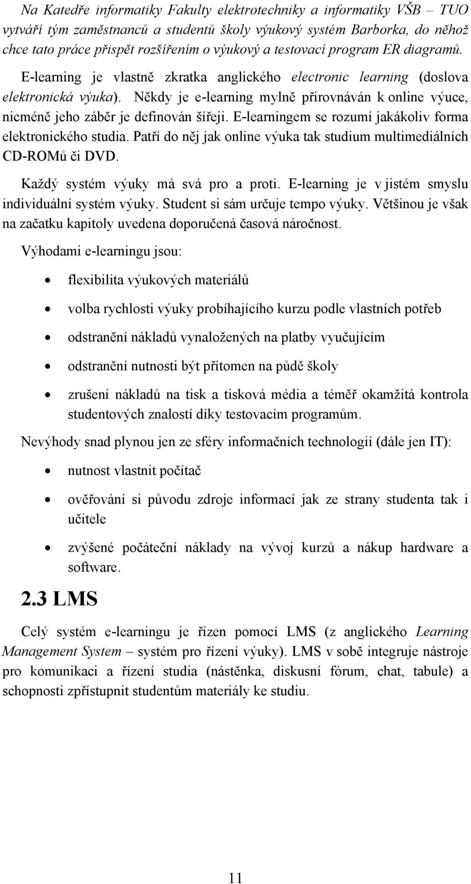 Někdy je e-learning mylně přirovnáván k online výuce, nicméně jeho záběr je definován šířeji. E-learningem se rozumí jakákoliv forma elektronického studia.