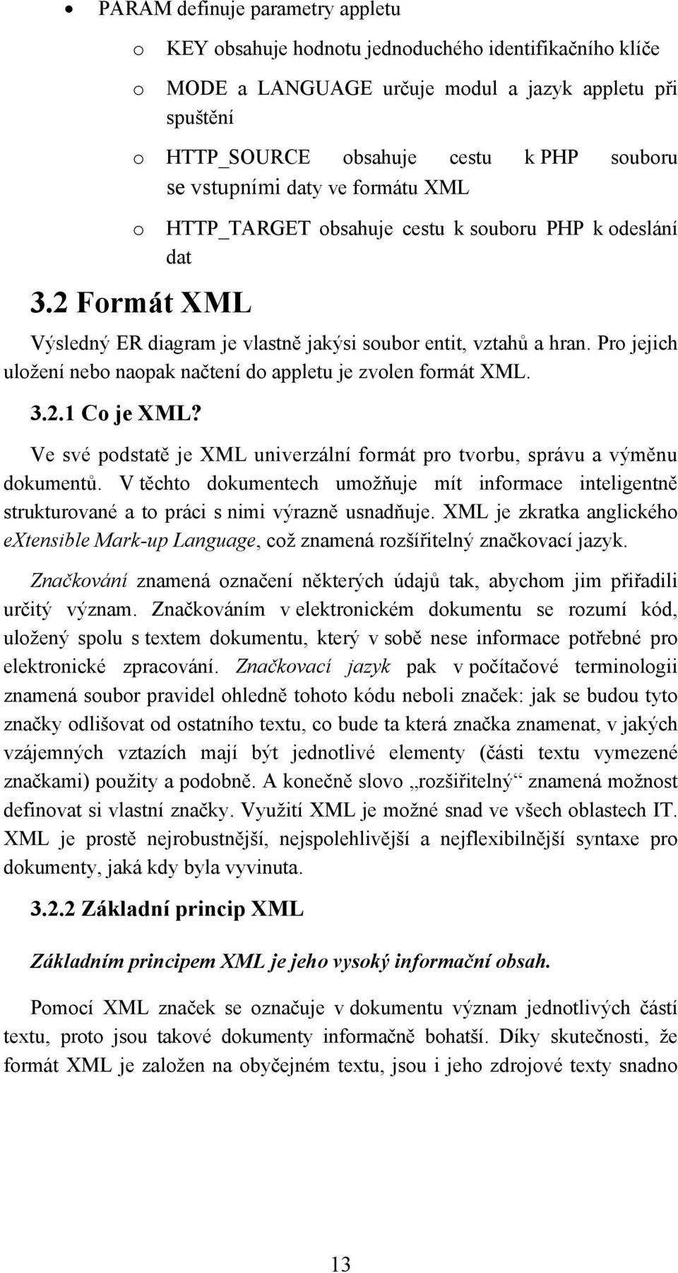 Pro jejich uložení nebo naopak načtení do appletu je zvolen formát XML. 3.2.1 Co je XML? Ve své podstatě je XML univerzální formát pro tvorbu, správu a výměnu dokumentů.