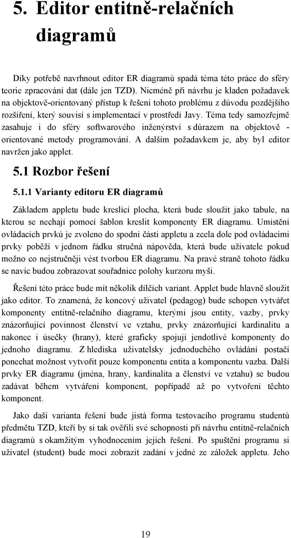 Téma tedy samozřejmě zasahuje i do sféry softwarového inženýrství s důrazem na objektově - orientované metody programování. A dalším požadavkem je, aby byl editor navržen jako applet. 5.