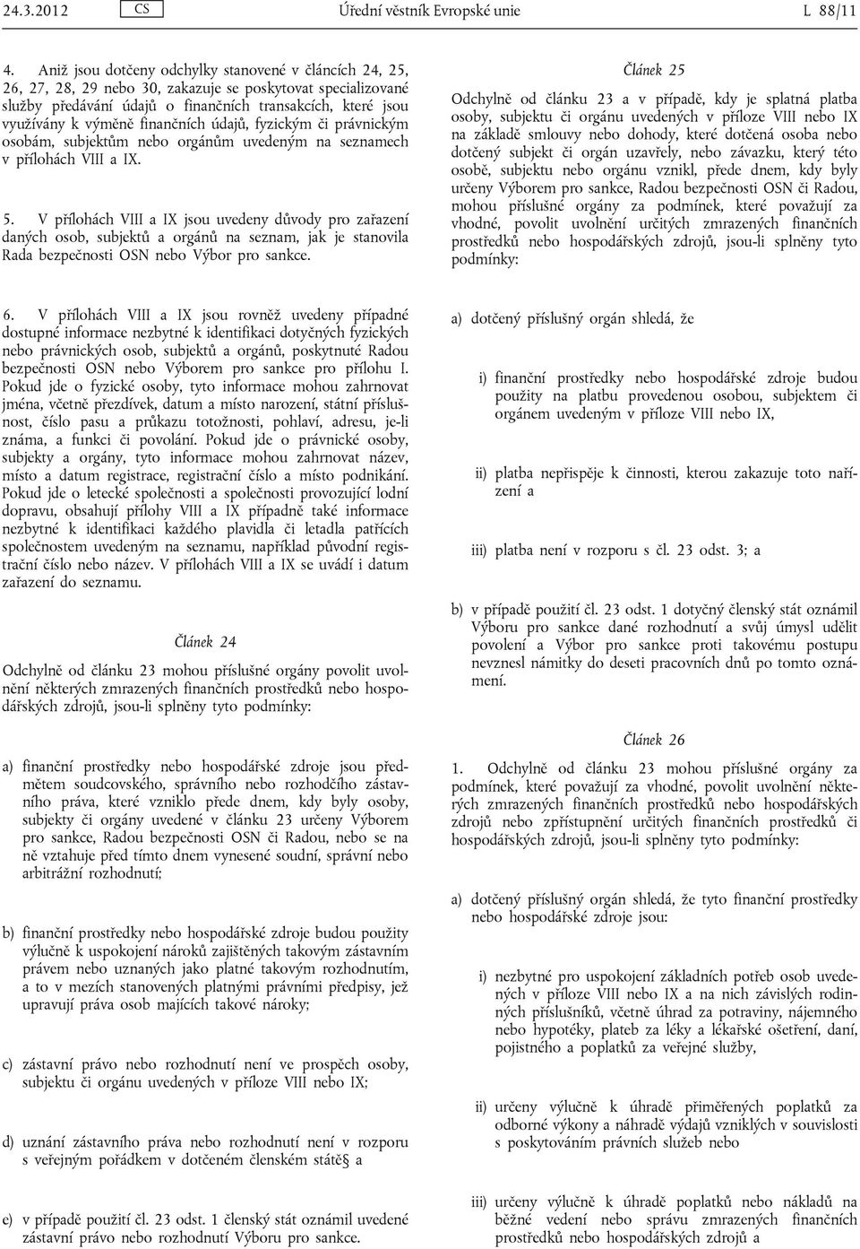 finančních údajů, fyzickým či právnickým osobám, subjektům nebo orgánům uvedeným na seznamech v přílohách VIII a IX. 5.