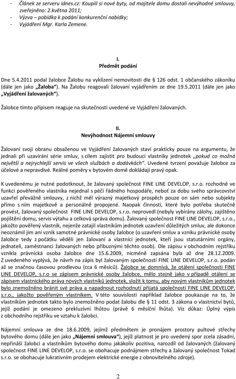 Žalobce tímto přípisem reaguje na skutečnosti uvedené ve Vyjádření žalovaných. II.