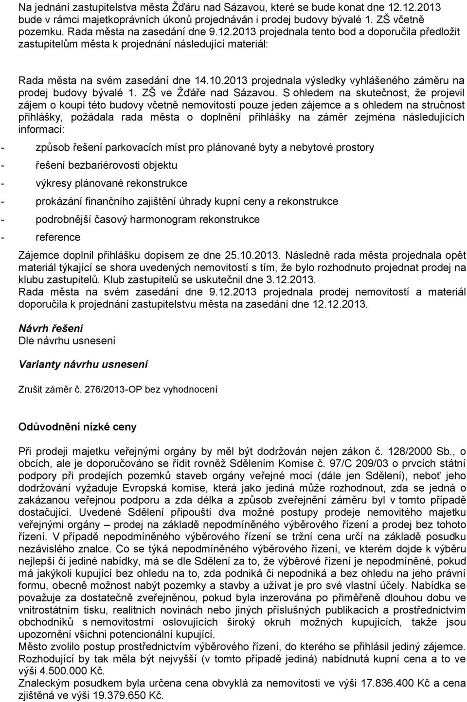 2013 projednala výsledky vyhlášeného záměru na prodej budovy bývalé 1. ZŠ ve Žďáře nad Sázavou.