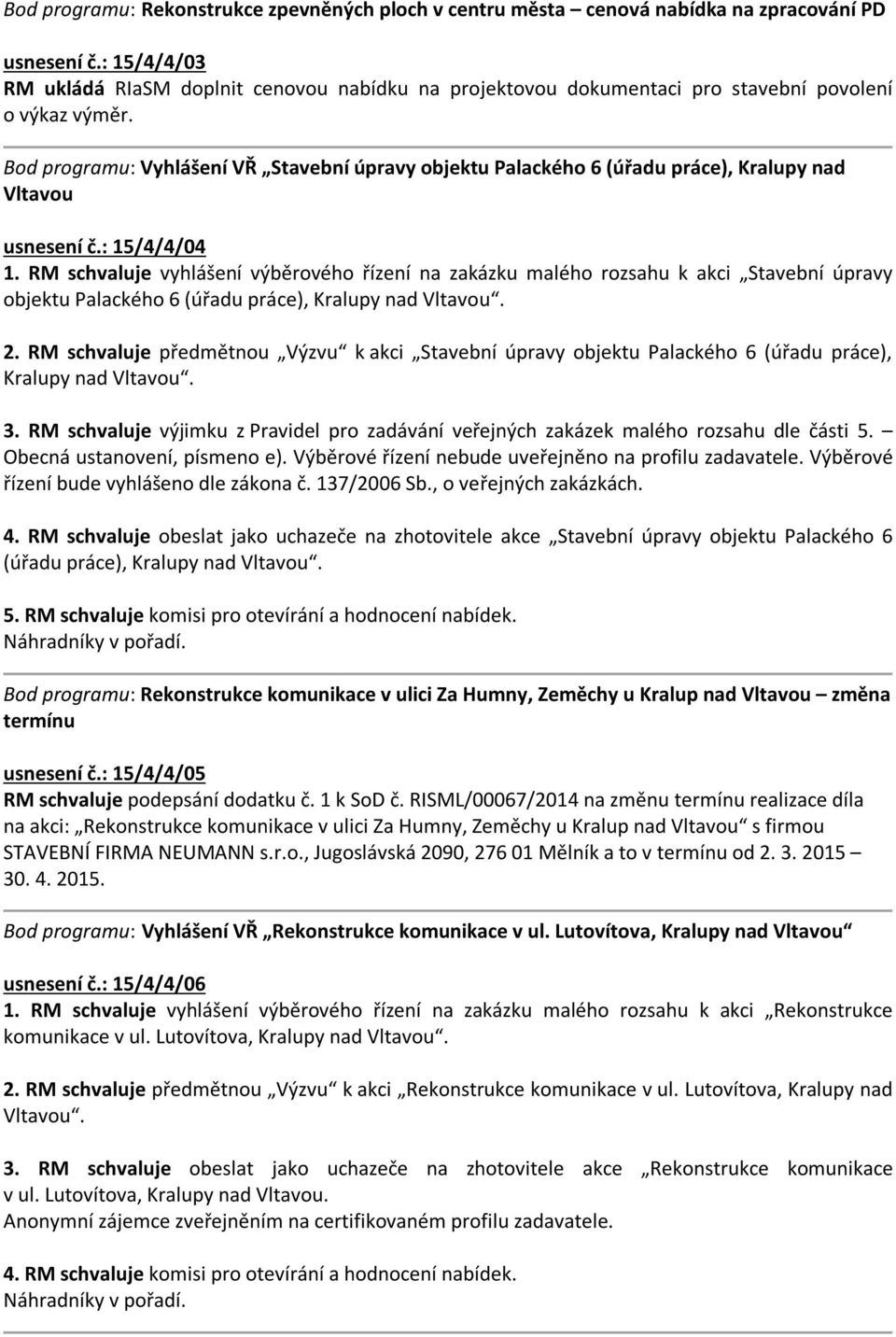 Bod programu: Vyhlášení VŘ Stavební úpravy objektu Palackého 6 (úřadu práce), Kralupy nad Vltavou usnesení č.: 15/4/4/04 1.