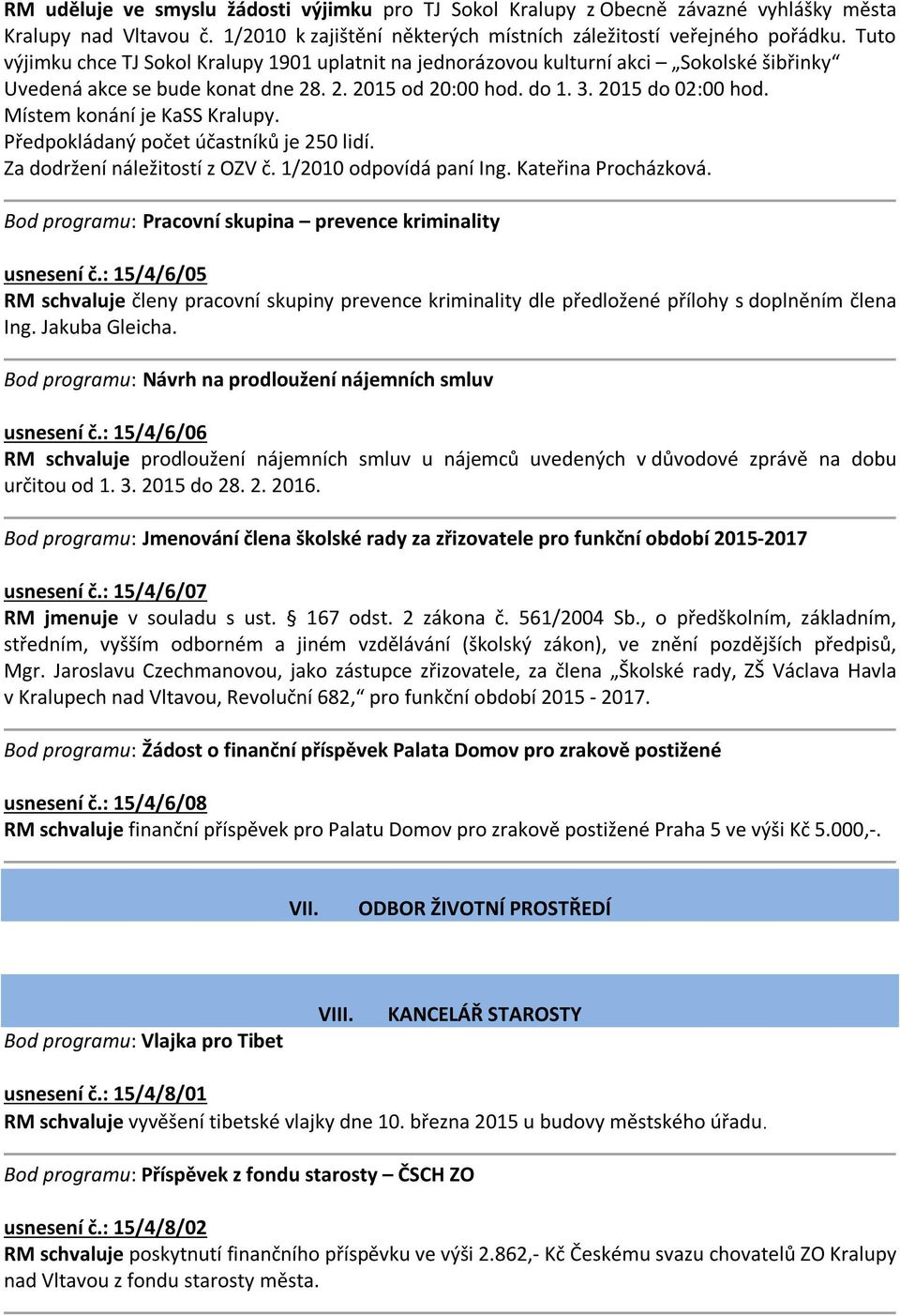 Místem konání je KaSS Kralupy. Předpokládaný počet účastníků je 250 lidí. Za dodržení náležitostí z OZV č. 1/2010 odpovídá paní Ing. Kateřina Procházková.