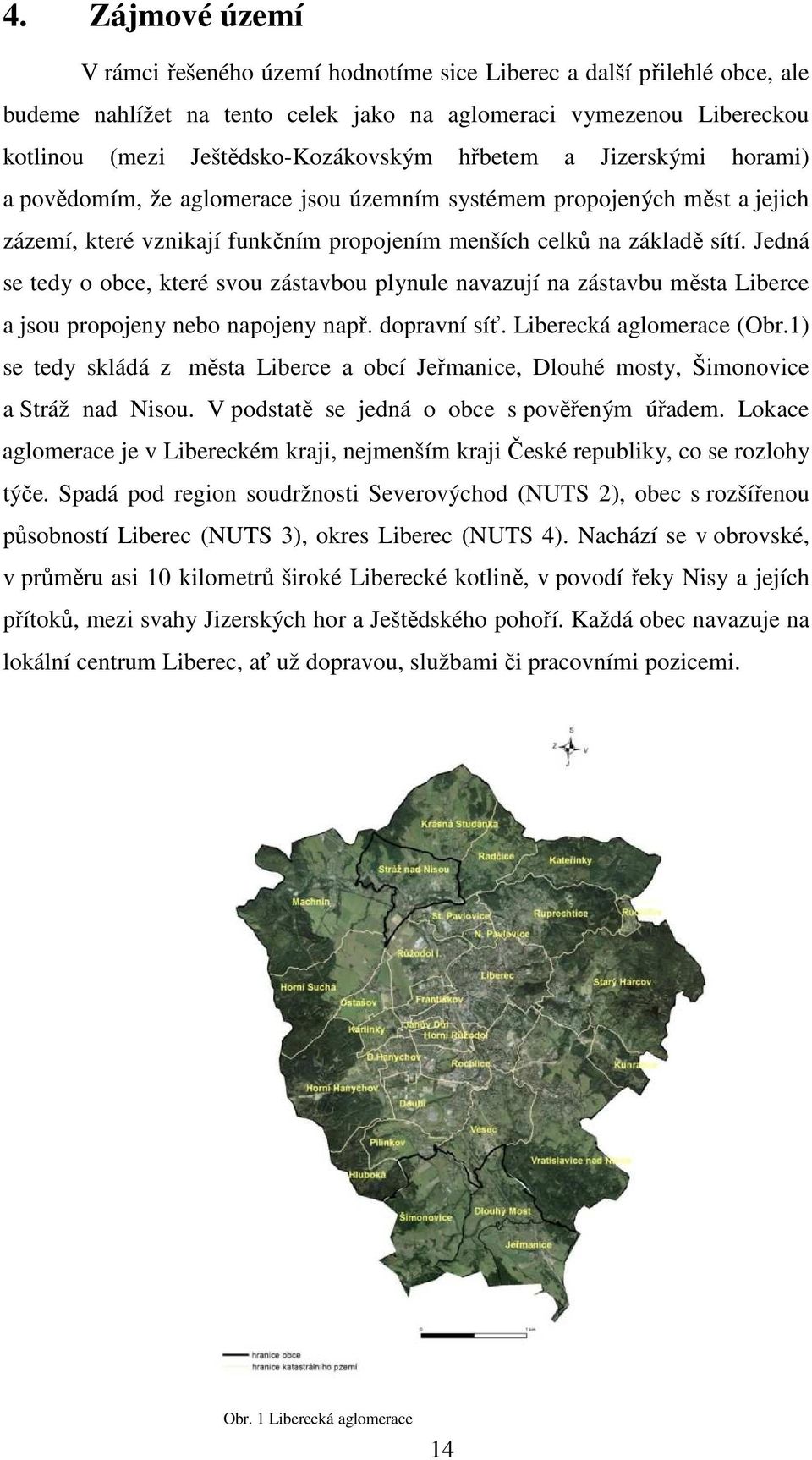 Jedná se tedy o obce, které svou zástavbou plynule navazují na zástavbu města Liberce a jsou propojeny nebo napojeny např. dopravní síť. Liberecká aglomerace (Obr.