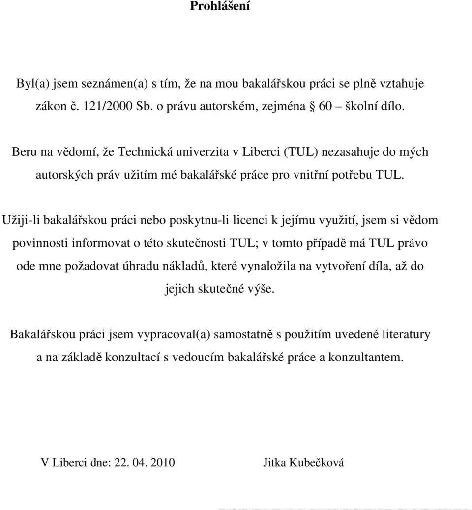 Užiji-li bakalářskou práci nebo poskytnu-li licenci k jejímu využití, jsem si vědom povinnosti informovat o této skutečnosti TUL; v tomto případě má TUL právo ode mne požadovat úhradu