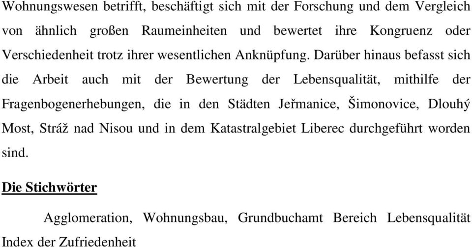 Darüber hinaus befasst sich die Arbeit auch mit der Bewertung der Lebensqualität, mithilfe der Fragenbogenerhebungen, die in den Städten