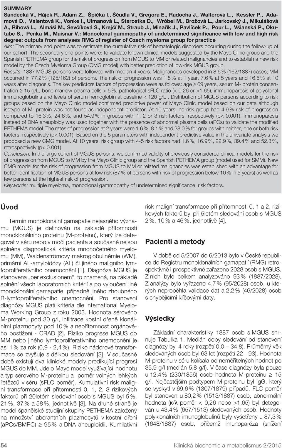 : Monoclonal gammopathy of undetermined significance with low and high risk degree: outputs from analyses RMG of register of Czech myeloma group for practice Aim: The primary end point was to