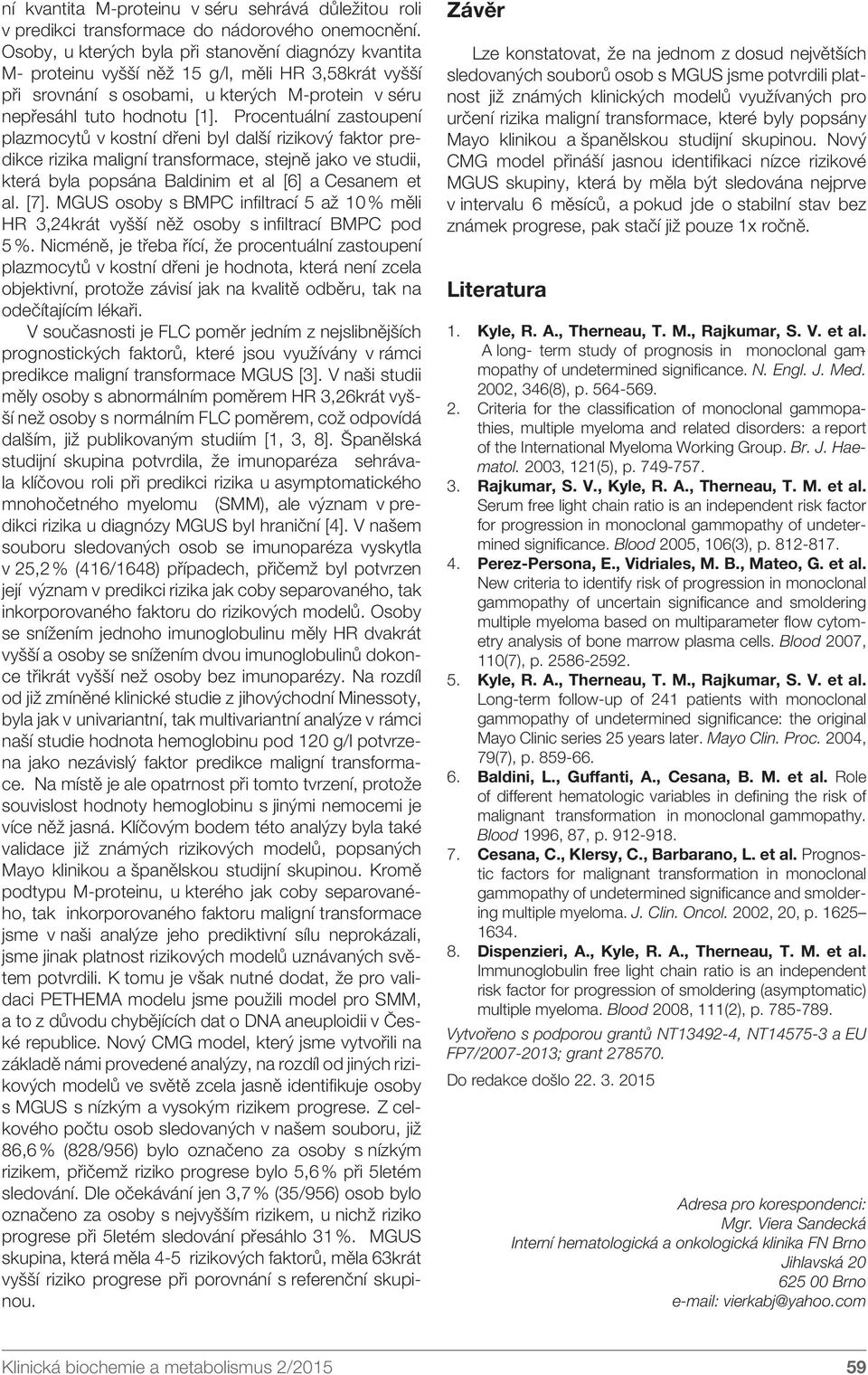 Procentuální zastoupení plazmocytů v kostní dřeni byl další rizikový faktor predikce rizika maligní transformace, stejně jako ve studii, která byla popsána Baldinim et al [6] a Cesanem et al. [7].