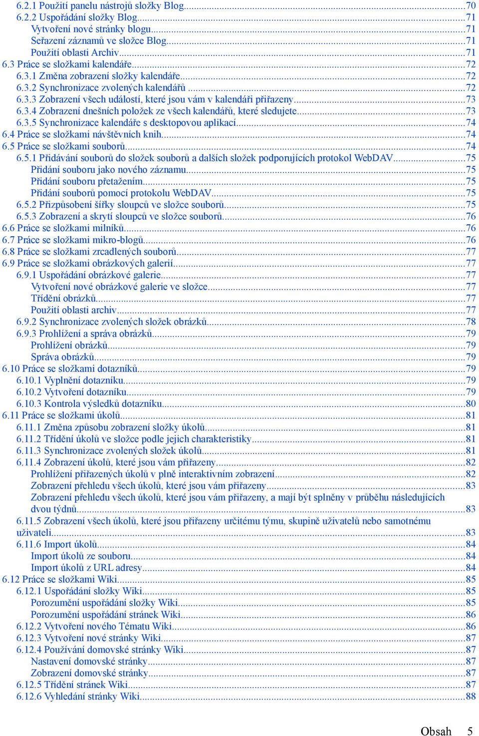 3.4 Zobrazení dnešních položek ze všech kalendářů, které sledujete...73 6.3.5 Synchronizace kalendáře s desktopovou aplikací...74 6.4 Práce se složkami návštěvních knih...74 6.5 Práce se složkami souborů.