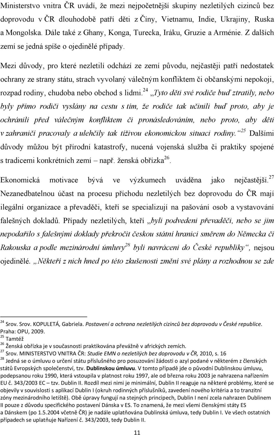 Mezi důvody, pro které nezletilí odchází ze zemí původu, nejčastěji patří nedostatek ochrany ze strany státu, strach vyvolaný válečným konfliktem či občanskými nepokoji, rozpad rodiny, chudoba nebo