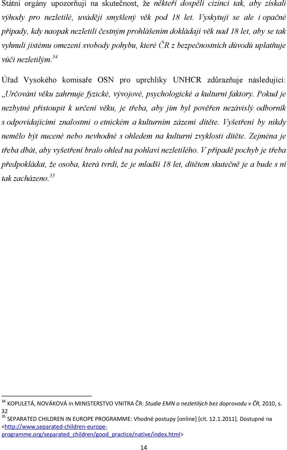 vůči nezletilým. 34 Úřad Vysokého komisaře OSN pro uprchlíky UNHCR zdůrazňuje následující: Určování věku zahrnuje fyzické, vývojové, psychologické a kulturní faktory.